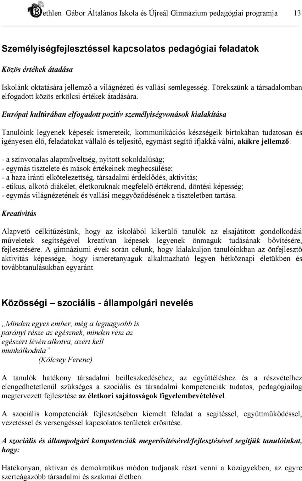 Európai kultúrában elfogadott pozitív személyiségvonások kialakítása Tanulóink legyenek képesek ismereteik, kommunikációs készségeik birtokában tudatosan és igényesen élő, feladatokat vállaló és