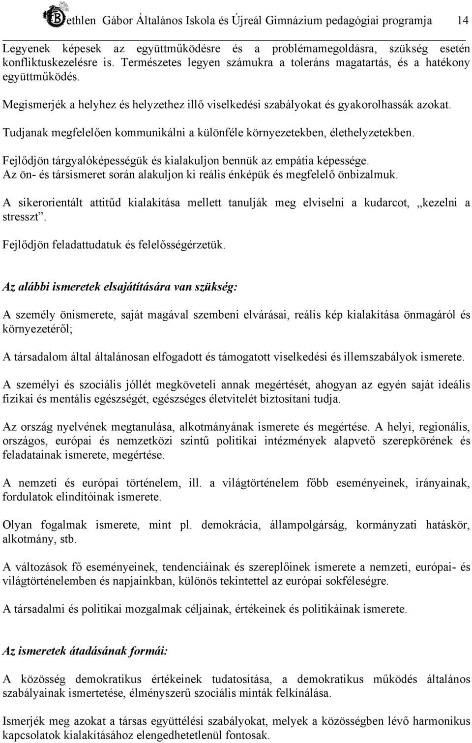 Tudjanak megfelelően kommunikálni a különféle környezetekben, élethelyzetekben. Fejlődjön tárgyalóképességük és kialakuljon bennük az empátia képessége.