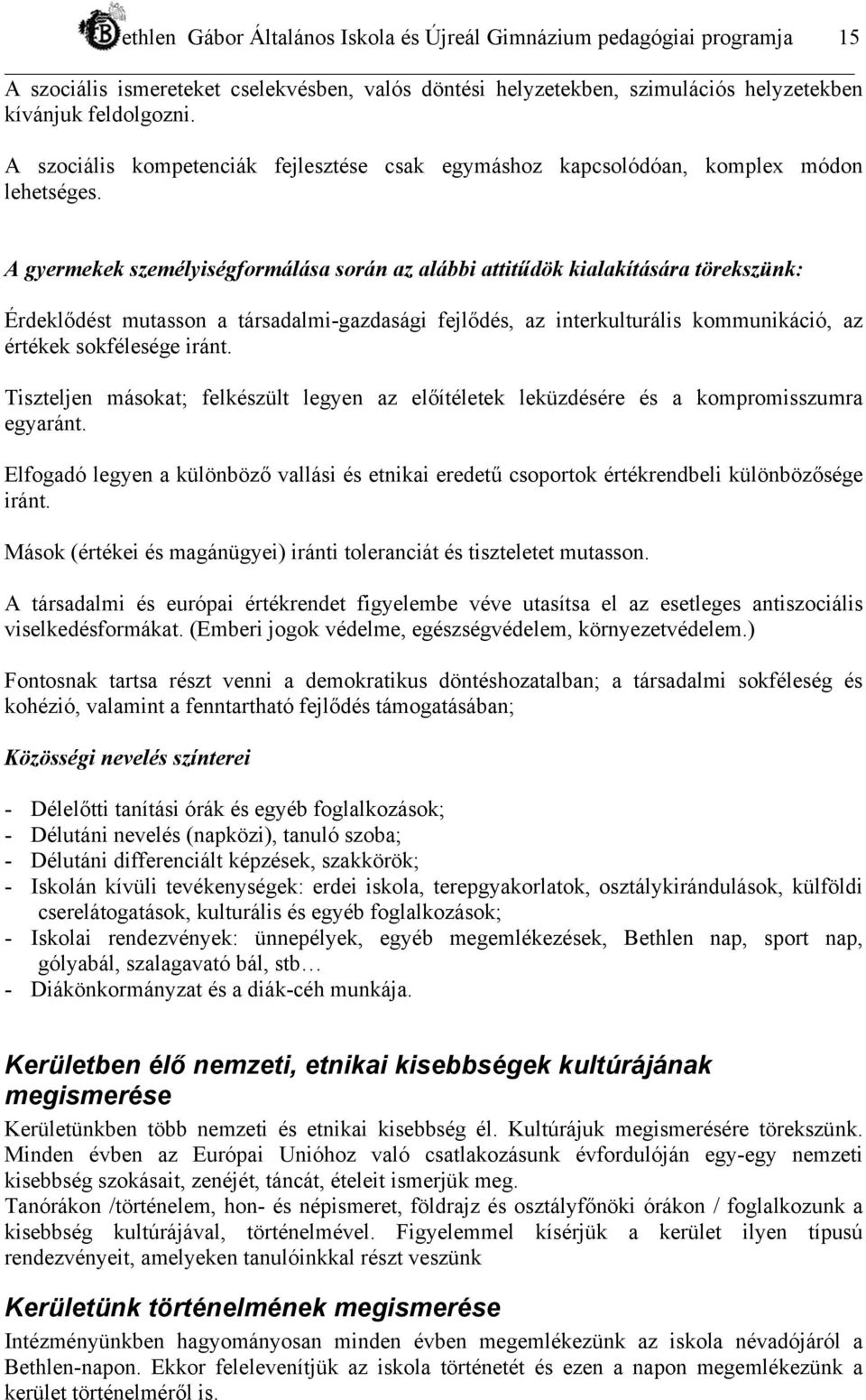 A gyermekek személyiségformálása során az alábbi attitűdök kialakítására törekszünk: Érdeklődést mutasson a társadalmi-gazdasági fejlődés, az interkulturális kommunikáció, az értékek sokfélesége