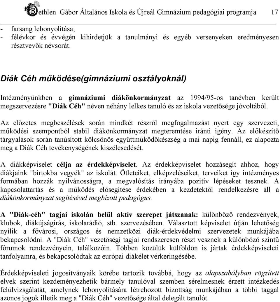 jóvoltából. Az előzetes megbeszélések során mindkét részről megfogalmazást nyert egy szervezeti, működési szempontból stabil diákönkormányzat megteremtése iránti igény.