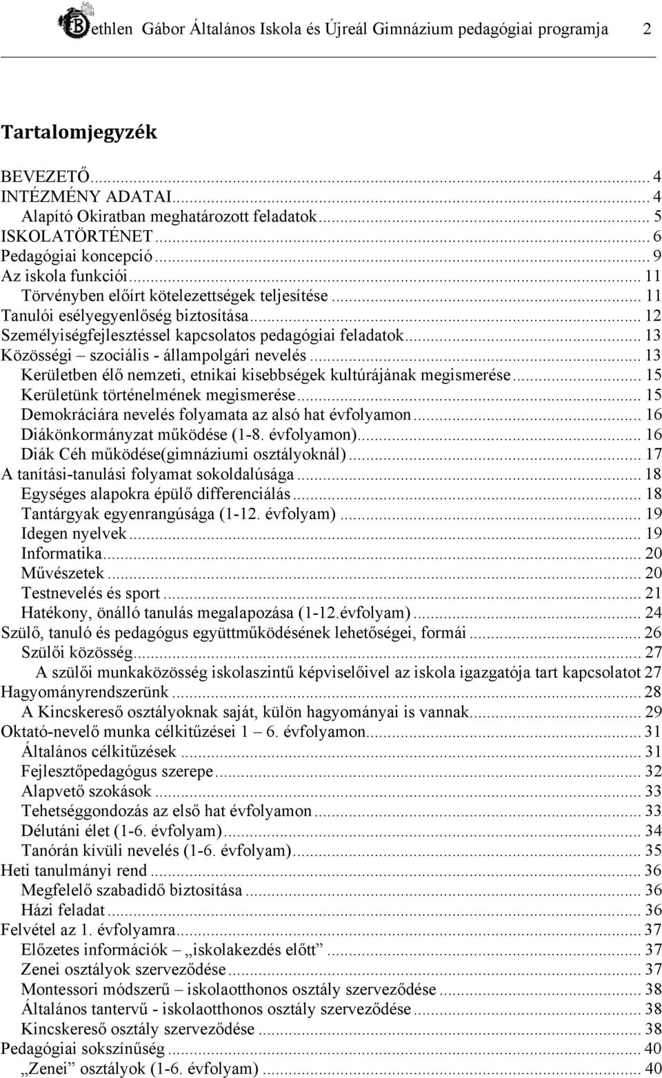 .. 12 Személyiségfejlesztéssel kapcsolatos pedagógiai feladatok... 13 Közösségi szociális - állampolgári nevelés... 13 Kerületben élő nemzeti, etnikai kisebbségek kultúrájának megismerése.