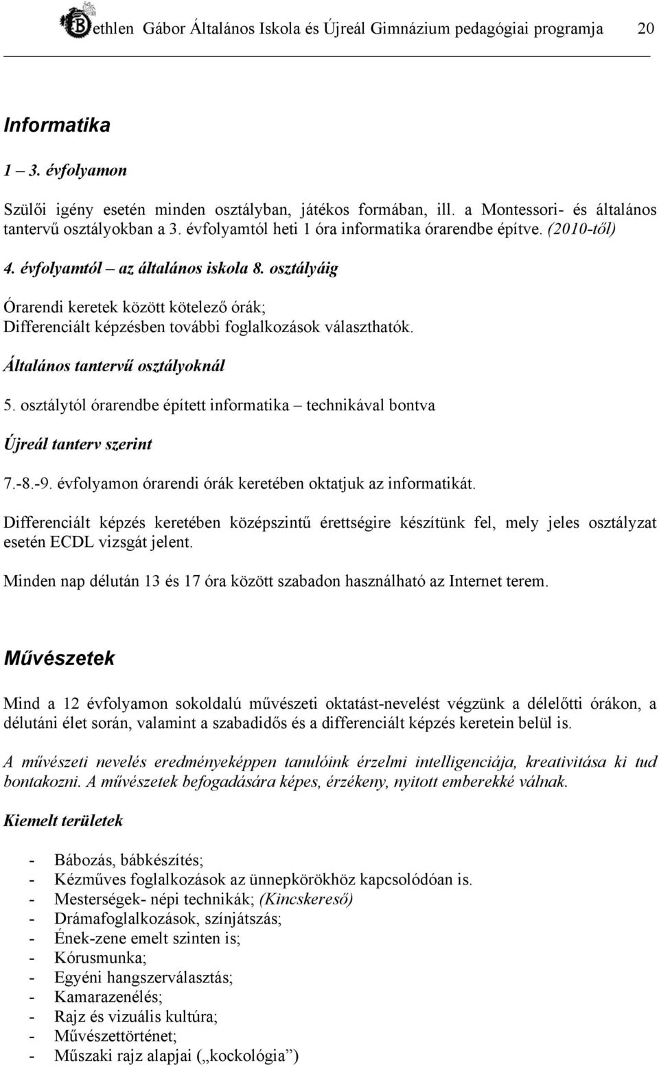 osztályáig Órarendi keretek között kötelező órák; Differenciált képzésben további foglalkozások választhatók. Általános tantervű osztályoknál 5.