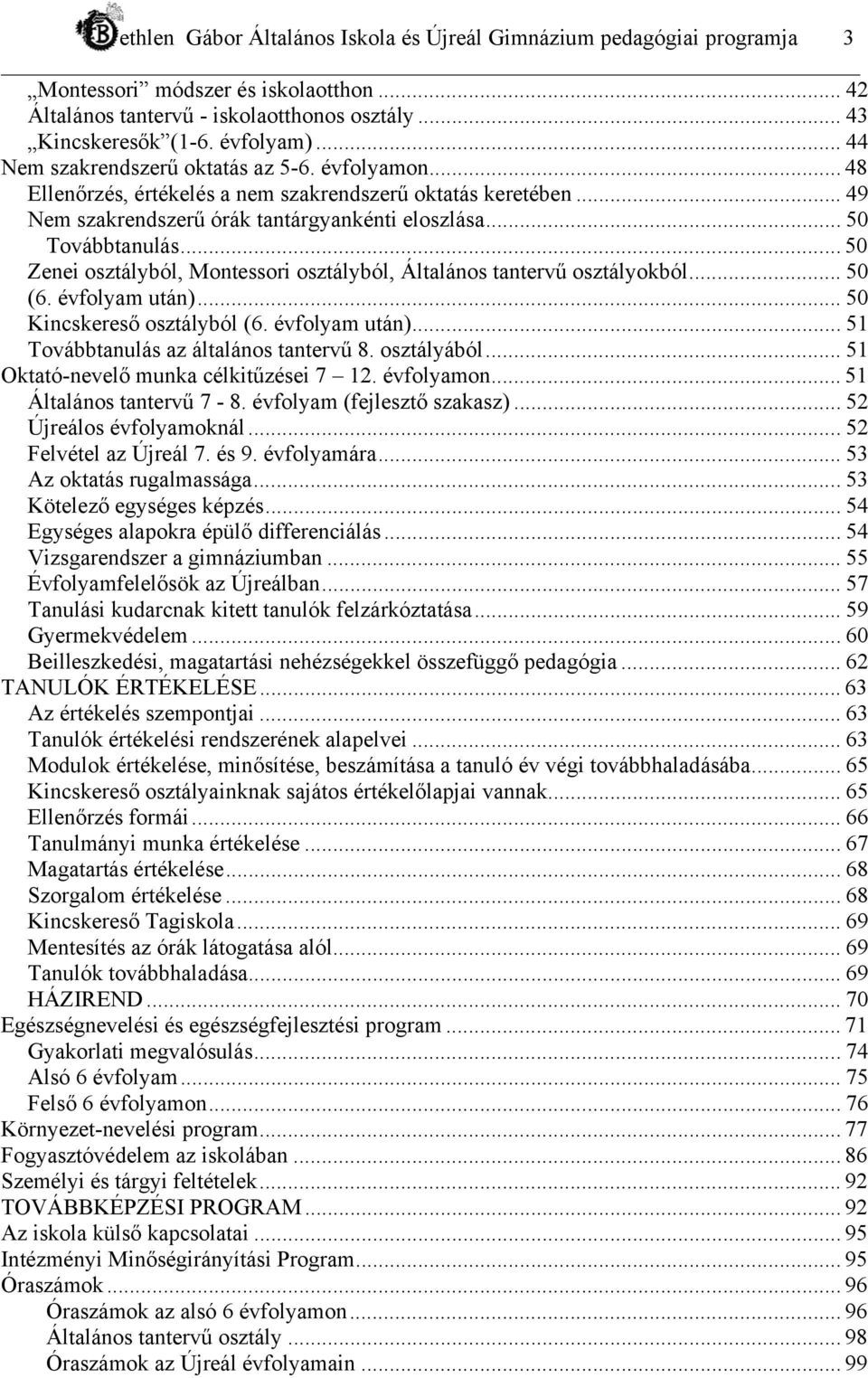 .. 50 Zenei osztályból, Montessori osztályból, Általános tantervű osztályokból... 50 (6. évfolyam után)... 50 Kincskereső osztályból (6. évfolyam után)... 51 Továbbtanulás az általános tantervű 8.