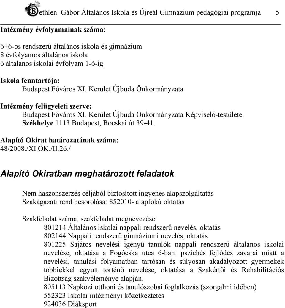 Székhelye 1113 Budapest, Bocskai út 39-41. Alapító Okirat határozatának száma: 48/2008./XI.ÖK./II.26.