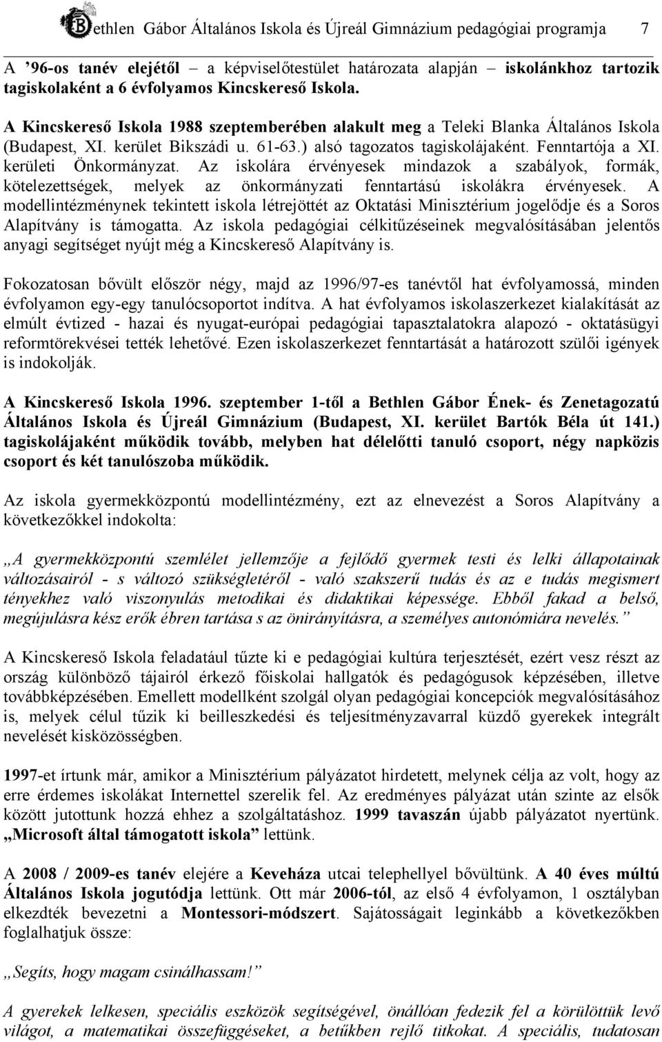 kerületi Önkormányzat. Az iskolára érvényesek mindazok a szabályok, formák, kötelezettségek, melyek az önkormányzati fenntartású iskolákra érvényesek.