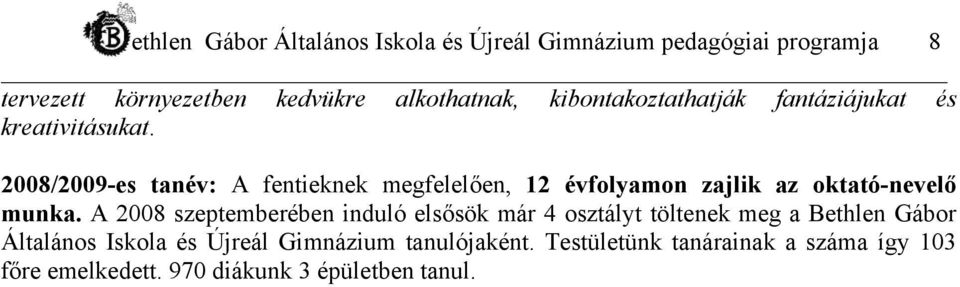 2008/2009-es tanév: A fentieknek megfelelően, 12 évfolyamon zajlik az oktató-nevelő munka.