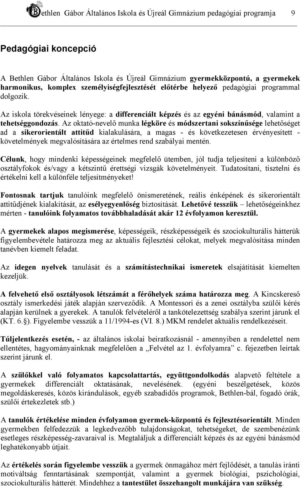 Az oktató-nevelő munka légköre és módszertani sokszínűsége lehetőséget ad a sikerorientált attitűd kialakulására, a magas - és következetesen érvényesített - követelmények megvalósítására az értelmes