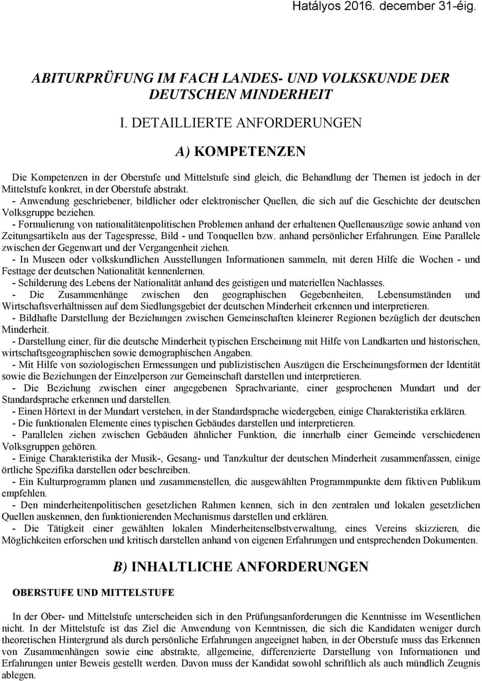 - Anwendung geschriebener, bildlicher oder elektronischer Quellen, die sich auf die Geschichte der deutschen Volksgruppe beziehen.