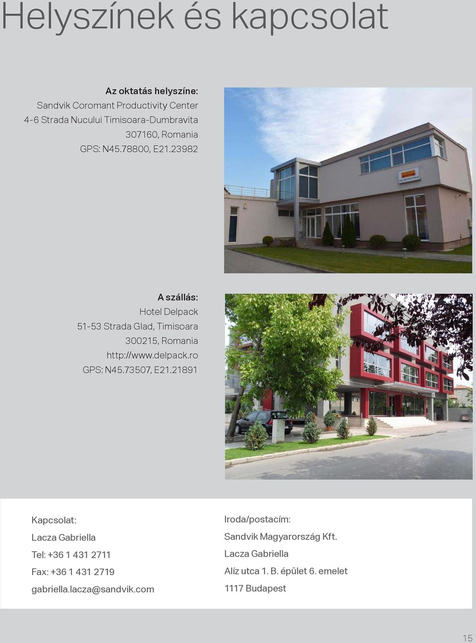 23982 A szállás: Hotel Delpack 51-53 Strada Glad, Timisoara 300215, Romania http://www.delpack.ro GPS: N45.73507, E21.