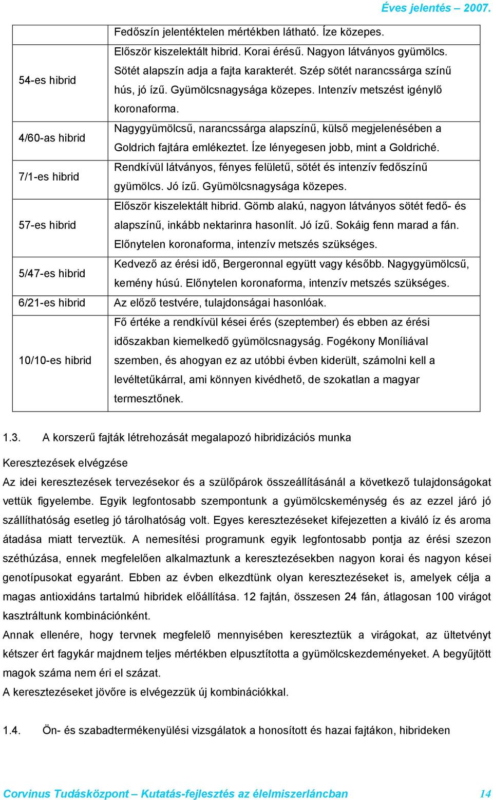 Nagygyümölcsű, narancssárga alapszínű, külső megjelenésében a Goldrich fajtára emlékeztet. Íze lényegesen jobb, mint a Goldriché.