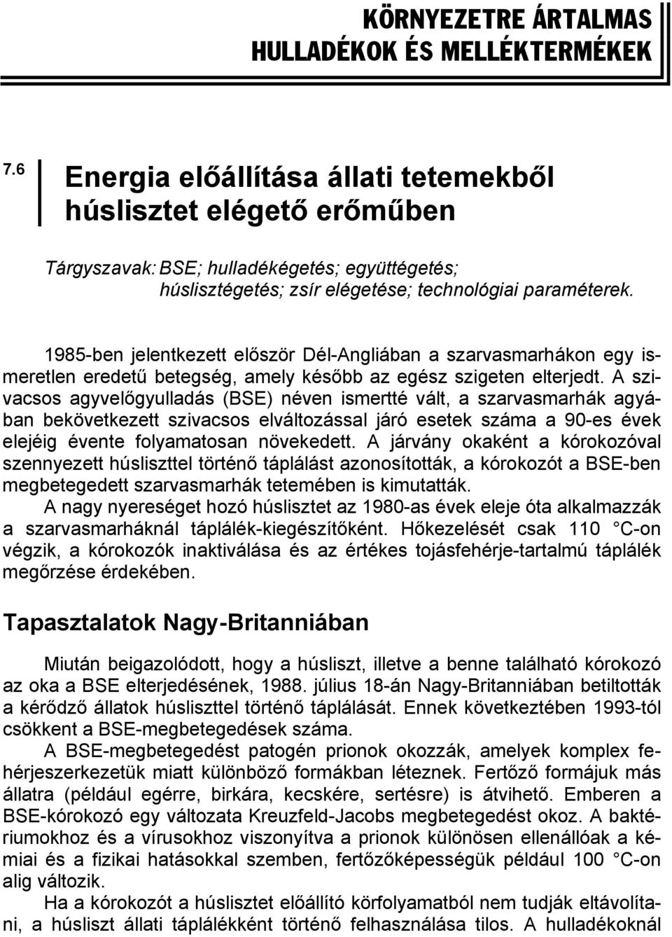 1985-ben jelentkezett először Dél-Angliában a szarvasmarhákon egy ismeretlen eredetű betegség, amely később az egész szigeten elterjedt.