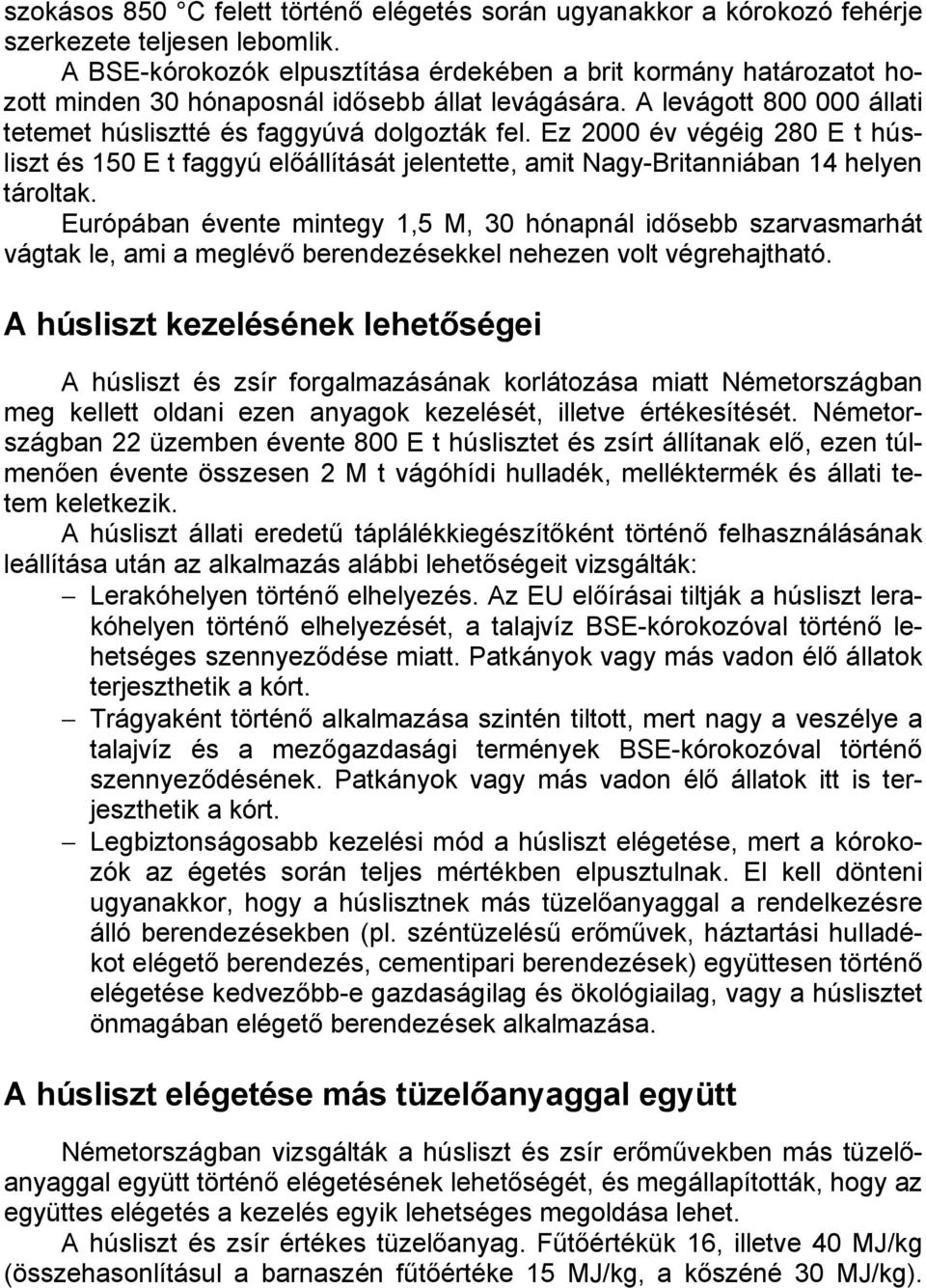 Ez 2000 év végéig 280 E t húsliszt és 150 E t faggyú előállítását jelentette, amit Nagy-Britanniában 14 helyen tároltak.