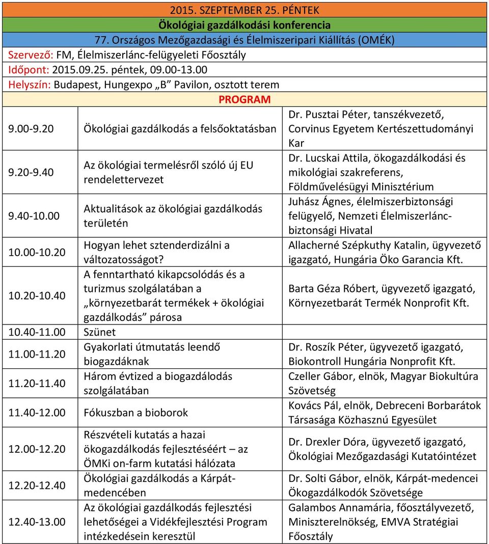 00 Az ökológiai termelésről szóló új EU rendelettervezet Aktualitások az ökológiai gazdálkodás területén 10.00-10.20 Hogyan lehet sztenderdizálni a változatosságot?
