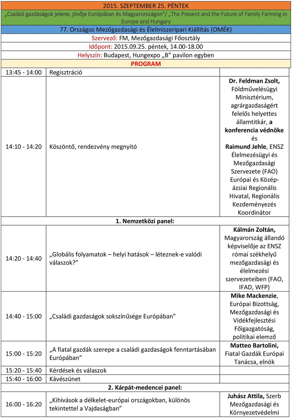 péntek, 14.00-18.00 Helyszín: Budapest, Hungexpo B pavilon egyben 13:45-14:00 Regisztráció 14:10-14:20 Köszöntő, rendezvény megnyitó Dr.