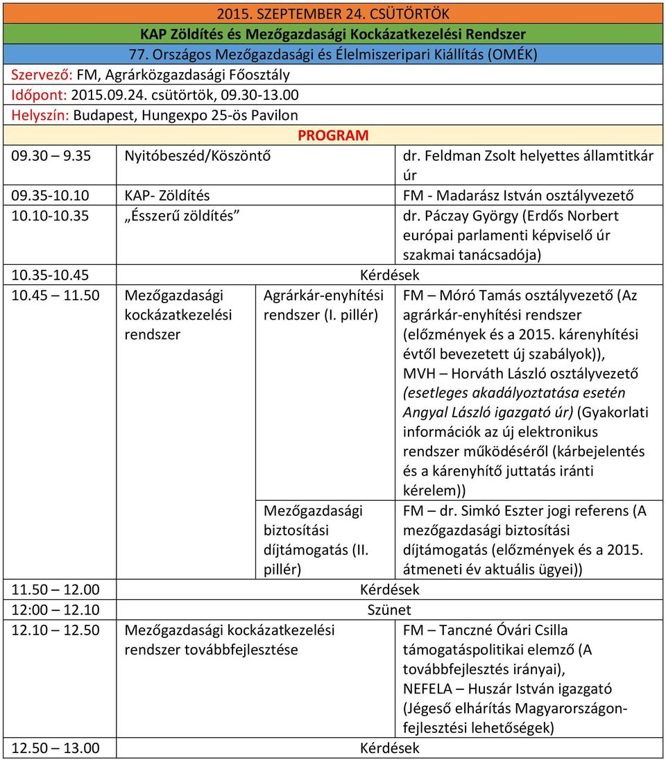 35 Ésszerű zöldítés dr. Páczay György (Erdős Norbert európai parlamenti képviselő úr szakmai tanácsadója) 10.35-10.45 Kérdések 10.45 11.