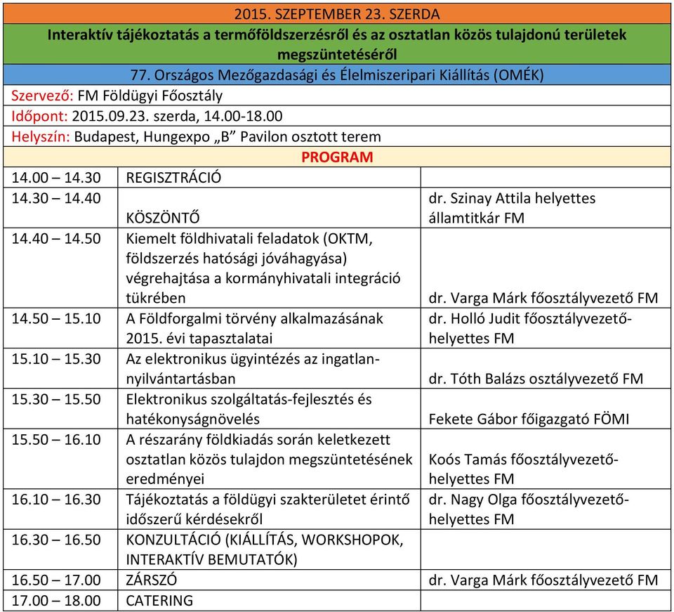 50 Kiemelt földhivatali feladatok (OKTM, földszerzés hatósági jóváhagyása) végrehajtása a kormányhivatali integráció tükrében 14.50 15.10 A Földforgalmi törvény alkalmazásának 2015.