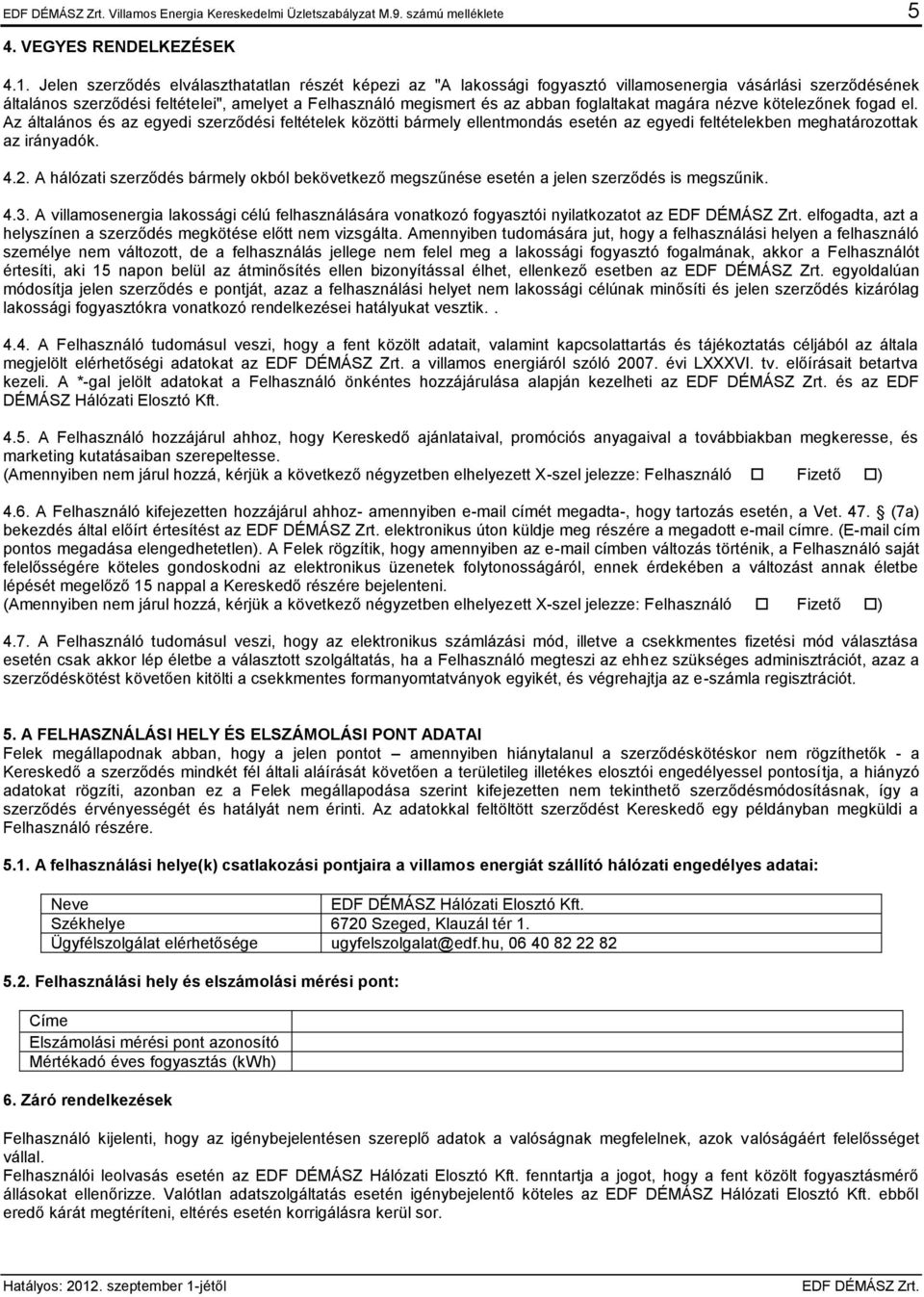 foglaltakat magára nézve kötelezőnek fogad el. Az általános és az egyedi szerződési feltételek közötti bármely ellentmondás esetén az egyedi feltételekben meghatározottak az irányadók. 4.2.