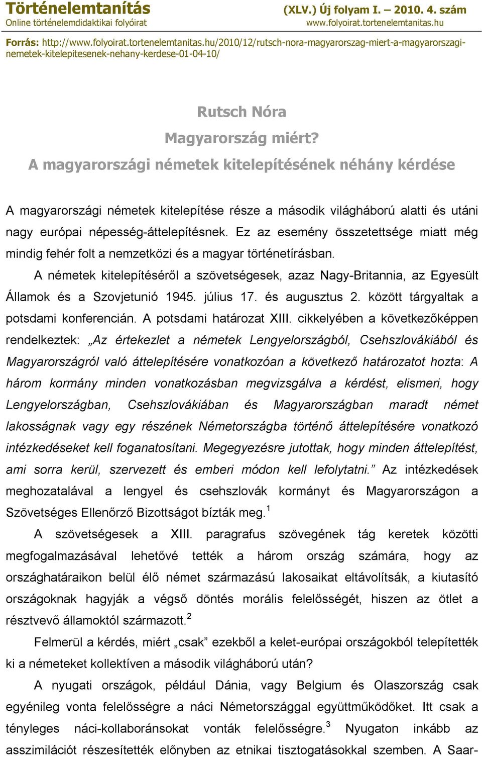 A magyarországi németek kitelepítésének néhány kérdése A magyarországi németek kitelepítése része a második világháború alatti és utáni nagy európai népesség-áttelepítésnek.