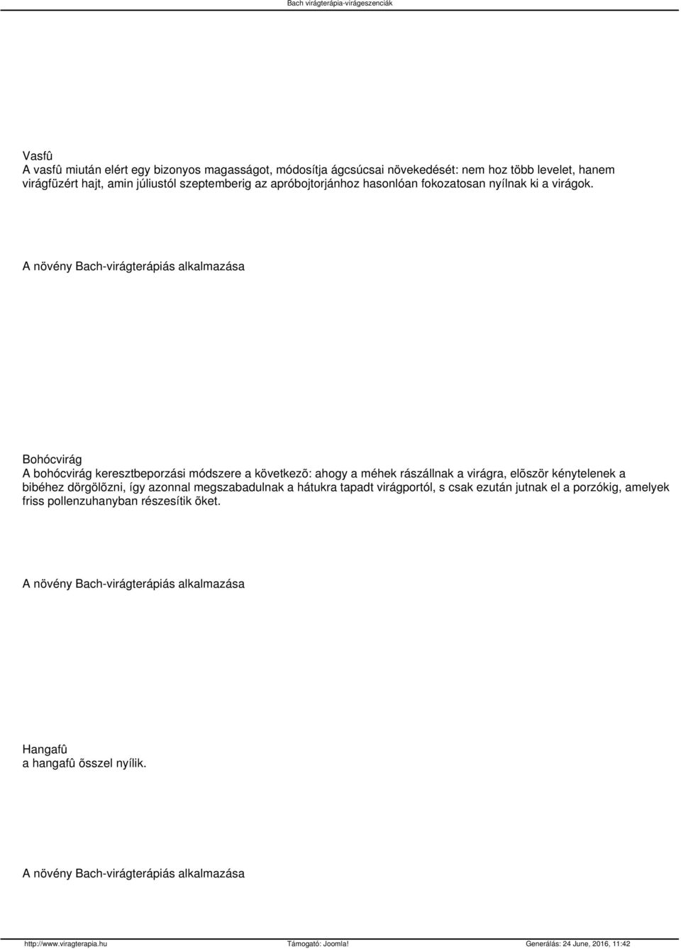 Bohócvirág A bohócvirág keresztbeporzási módszere a következõ: ahogy a méhek rászállnak a virágra, elõször kénytelenek a bibéhez