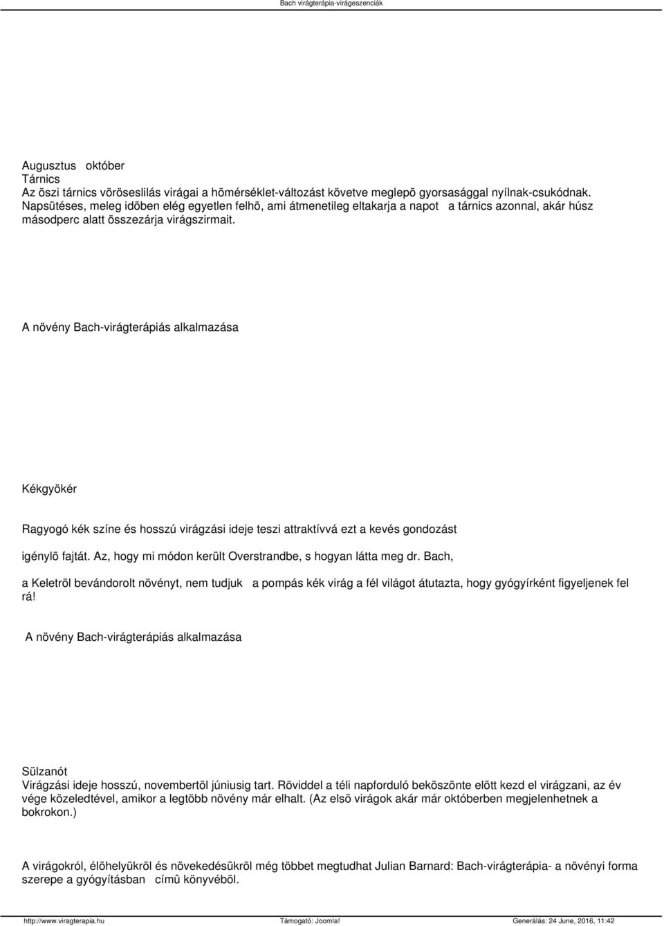 Kékgyökér Ragyogó kék színe és hosszú virágzási ideje teszi attraktívvá ezt a kevés gondozást igénylõ fajtát. Az, hogy mi módon került Overstrandbe, s hogyan látta meg dr.