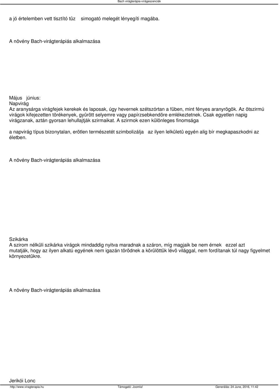 A szirmok ezen különleges finomsága a napvirág típus bizonytalan, erõtlen természetét szimbolizálja az ilyen lelkületû egyén alig bír megkapaszkodni az életben.