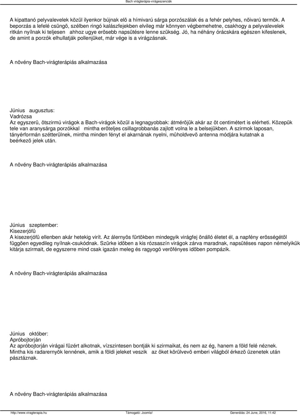Jó, ha néhány órácskára egészen kifeslenek, de amint a porzók elhullatják pollenjüket, már vége is a virágzásnak.