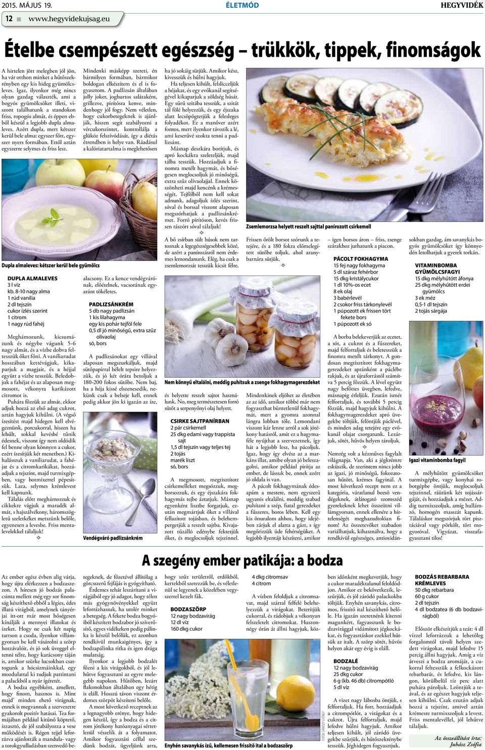 Igaz, ilyenkor még nincs olyan gazdag választék, ami a bogyós gyümölcsöket illeti, viszont találhatunk a standokon friss, ropogós almát, és éppen ebből készül a legjobb dupla almaleves.