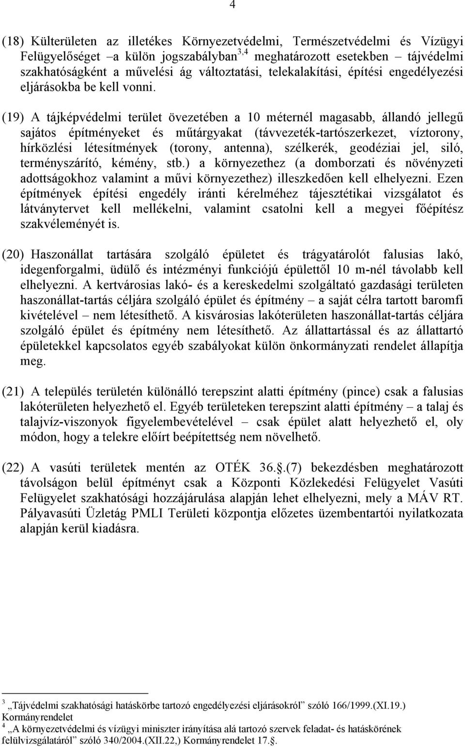 (19) A tájképvédelmi terület övezetében a 10 méternél magasabb, állandó jellegű sajátos építményeket és műtárgyakat (távvezeték-tartószerkezet, víztorony, hírközlési létesítmények (torony, antenna),