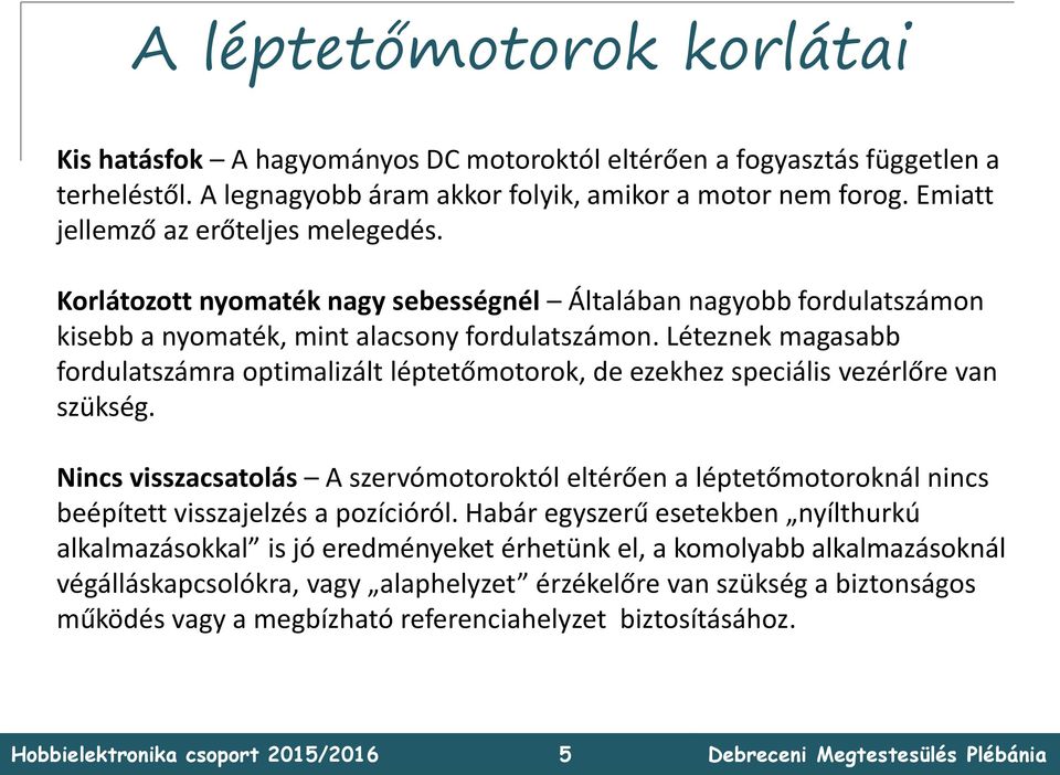 Léteznek magasabb fordulatszámra optimalizált léptetőmotorok, de ezekhez speciális vezérlőre van szükség.