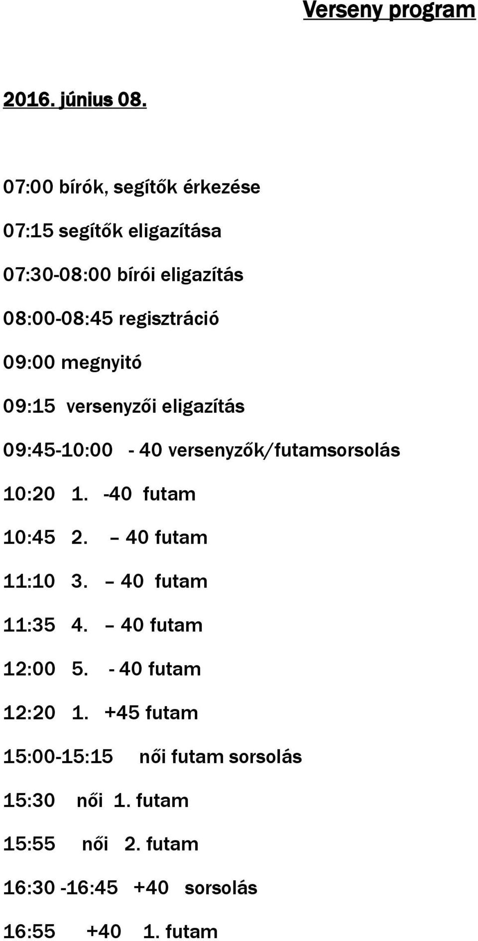 09:00 megnyitó 09:15 versenyzői eligazítás 09:45-10:00-40 versenyzők/futamsorsolás 10:20 1. -40 futam 10:45 2.