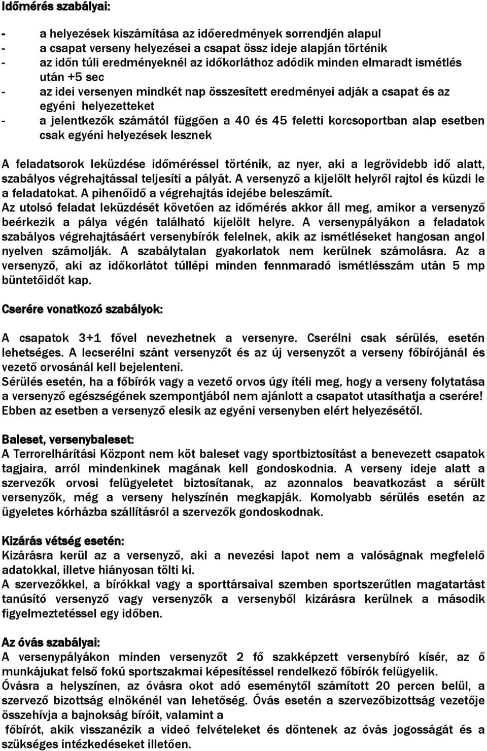 korcsoportban alap esetben csak egyéni helyezések lesznek A feladatsorok leküzdése időméréssel történik, az nyer, aki a legrövidebb idő alatt, szabályos végrehajtással teljesíti a pályát.