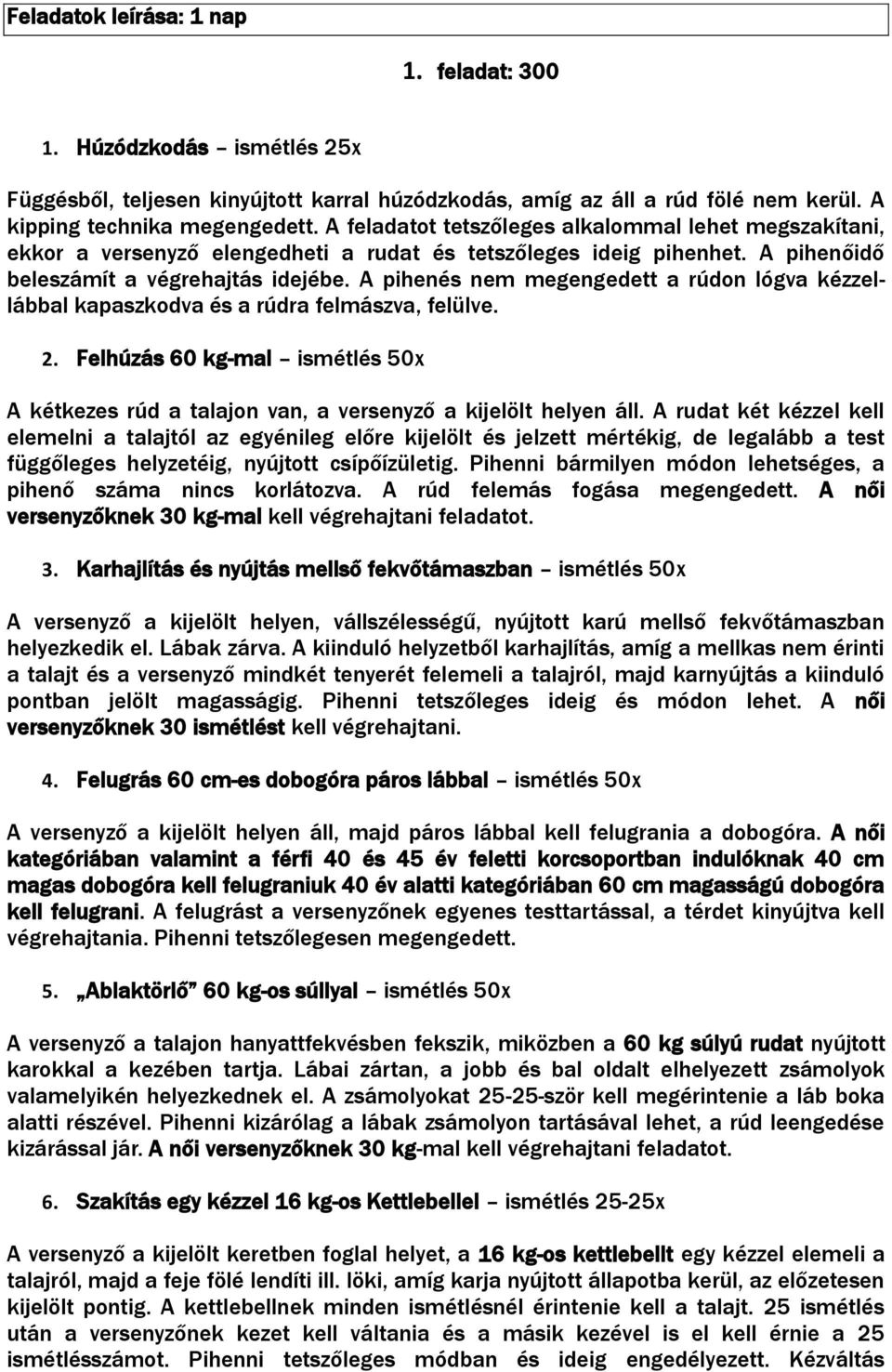 A pihenés nem megengedett a rúdon lógva kézzellábbal kapaszkodva és a rúdra felmászva, felülve. 2. Felhúzás 60 kg-mal ismétlés 50x A kétkezes rúd a talajon van, a versenyző a kijelölt helyen áll.