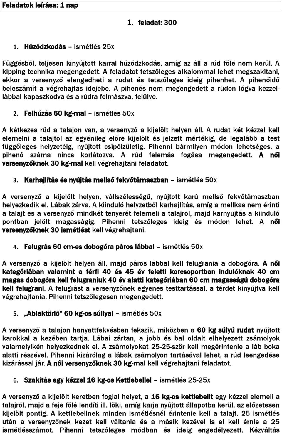 A pihenés nem megengedett a rúdon lógva kézzellábbal kapaszkodva és a rúdra felmászva, felülve. 2. Felhúzás 60 kg-mal ismétlés 50x A kétkezes rúd a talajon van, a versenyző a kijelölt helyen áll.