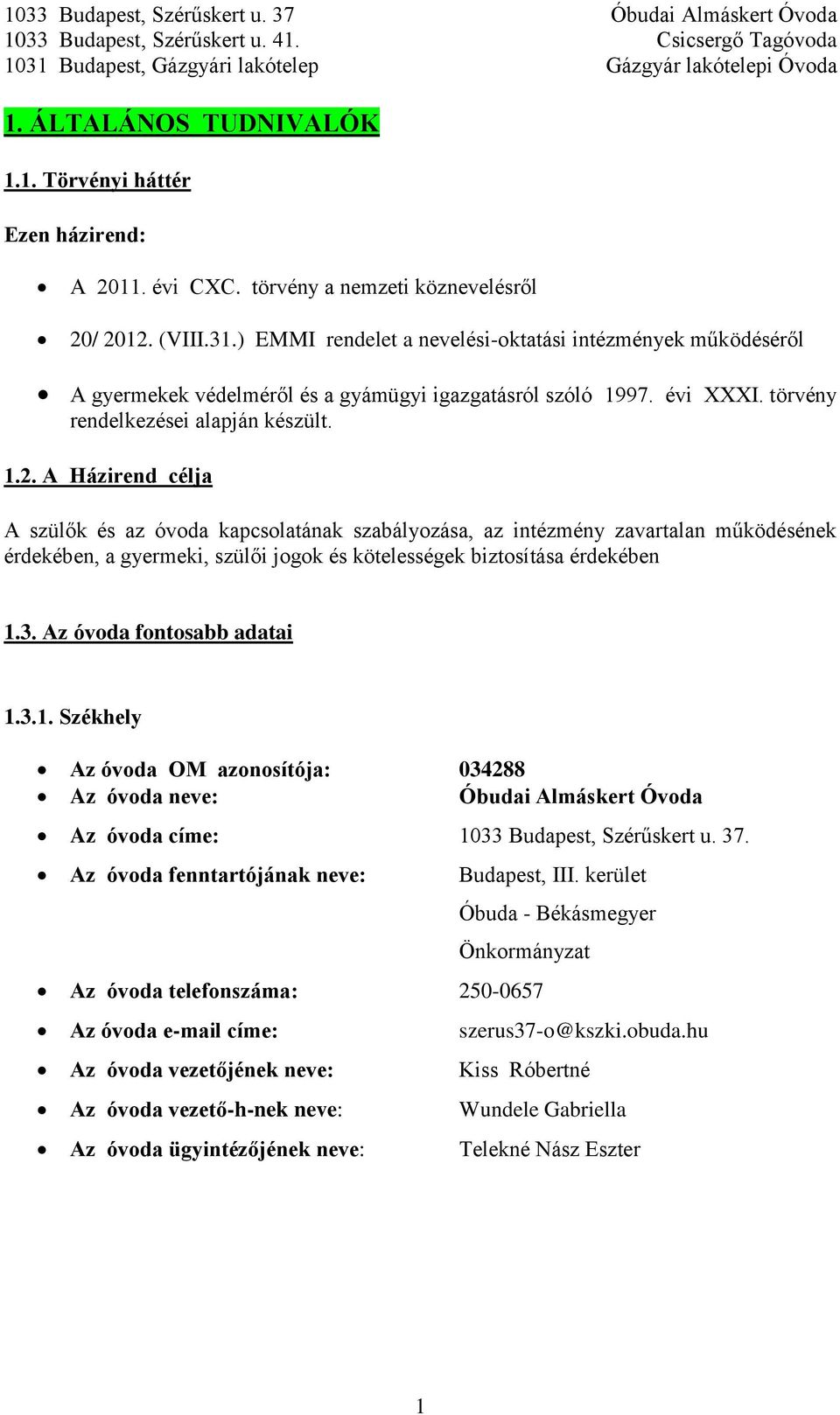 A Házirend célja A szülők és az óvoda kapcsolatának szabályozása, az intézmény zavartalan működésének érdekében, a gyermeki, szülői jogok és kötelességek biztosítása érdekében 1.3.