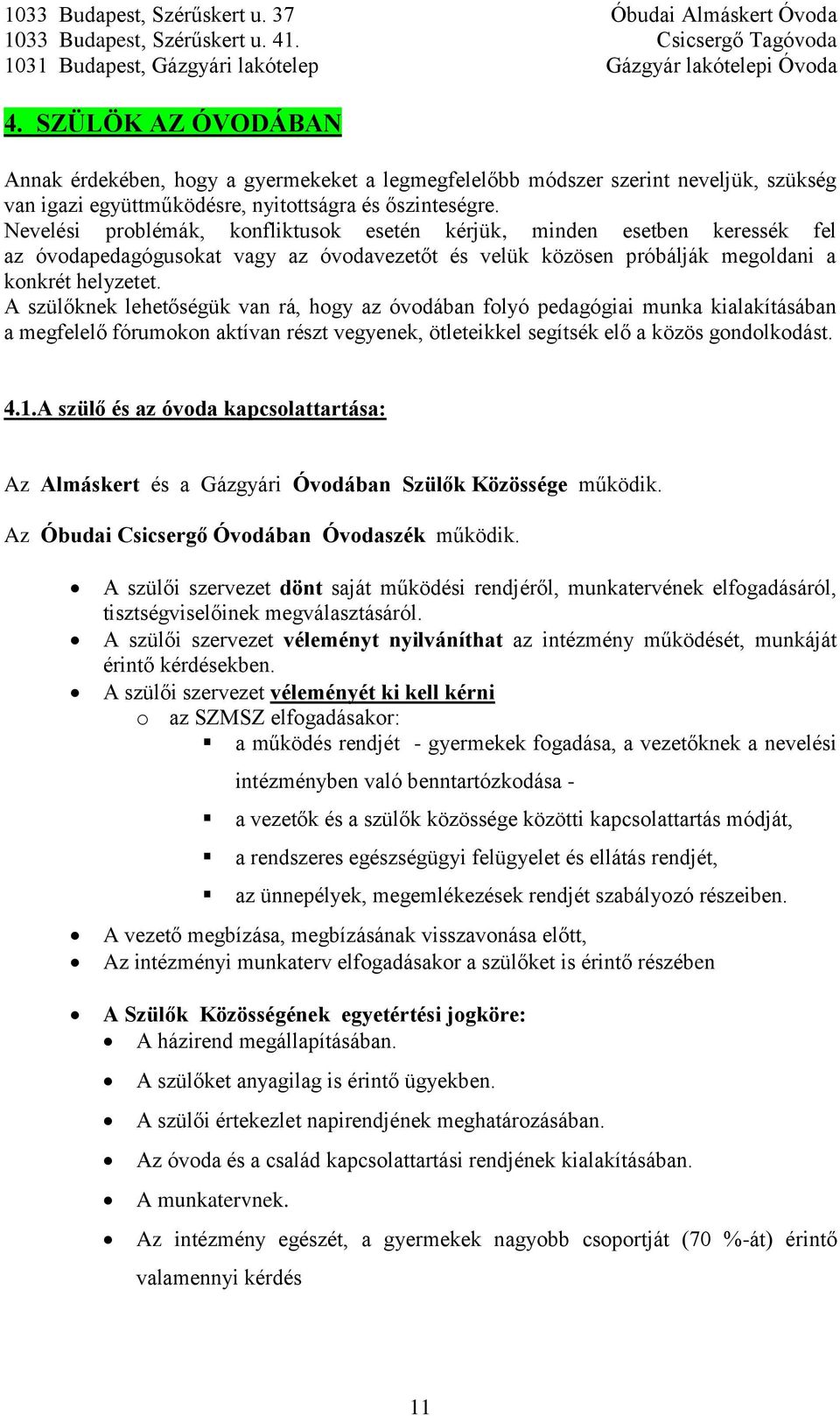 A szülőknek lehetőségük van rá, hogy az óvodában folyó pedagógiai munka kialakításában a megfelelő fórumokon aktívan részt vegyenek, ötleteikkel segítsék elő a közös gondolkodást. 4.1.