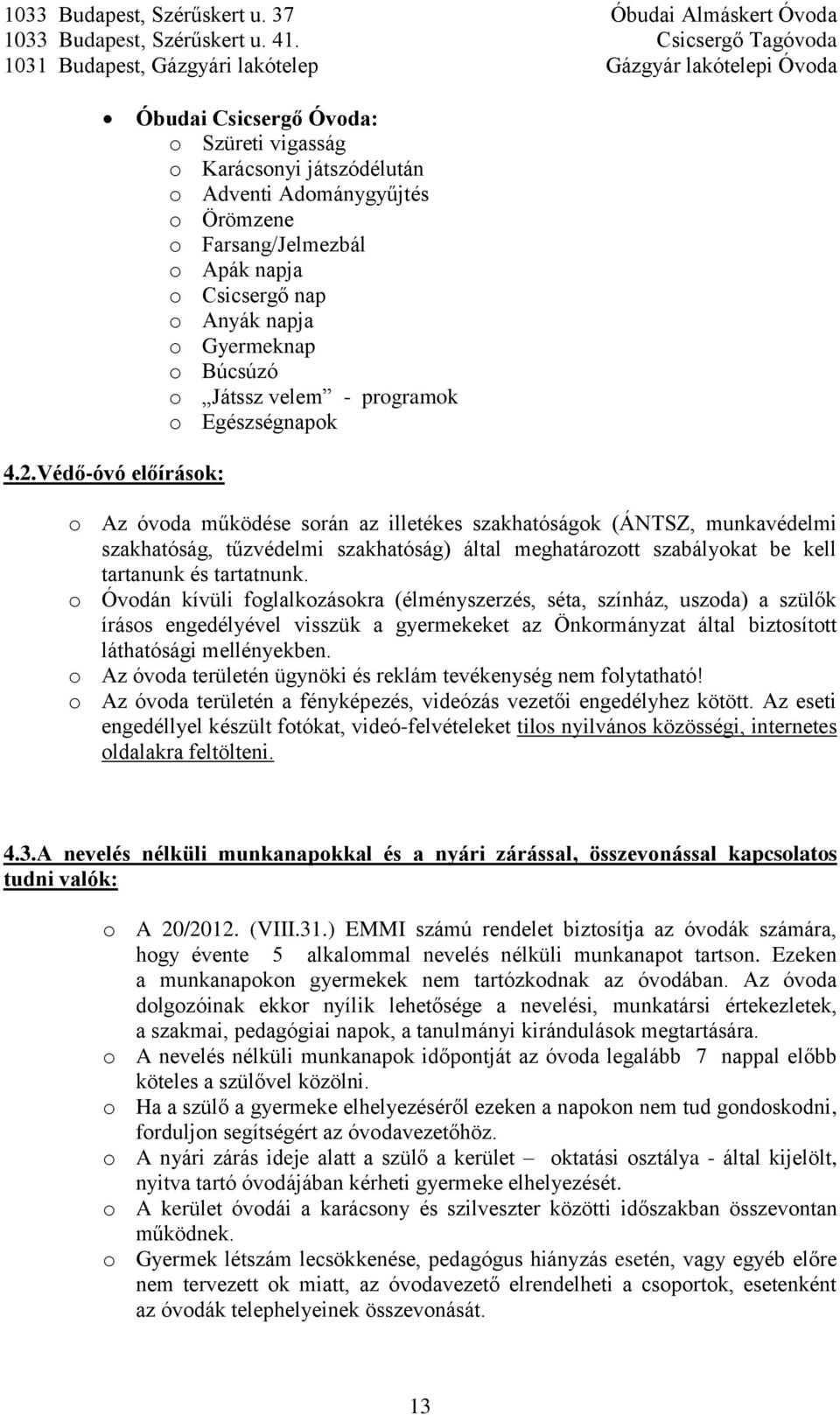 Védő-óvó előírások: o Az óvoda működése során az illetékes szakhatóságok (ÁNTSZ, munkavédelmi szakhatóság, tűzvédelmi szakhatóság) által meghatározott szabályokat be kell tartanunk és tartatnunk.