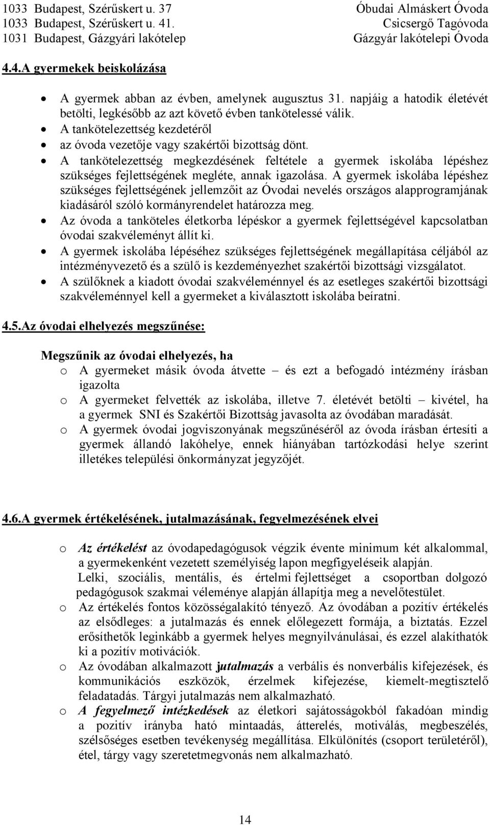 A gyermek iskolába lépéshez szükséges fejlettségének jellemzőit az Óvodai nevelés országos alapprogramjának kiadásáról szóló kormányrendelet határozza meg.