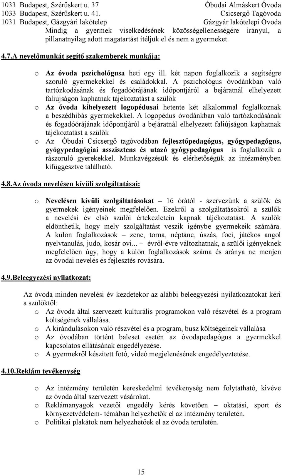 A pszichológus óvodánkban való tartózkodásának és fogadóórájának időpontjáról a bejáratnál elhelyezett faliújságon kaphatnak tájékoztatást a szülők o Az óvoda kihelyezett logopédusai hetente két