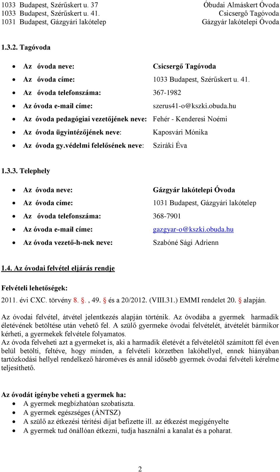 3. Telephely Az óvoda neve: Gázgyár lakótelepi Óvoda Az óvoda címe: 1031 Budapest, Gázgyári lakótelep Az óvoda telefonszáma: 368-7901 Az óvoda e-mail címe: gazgyar-o@kszki.obuda.
