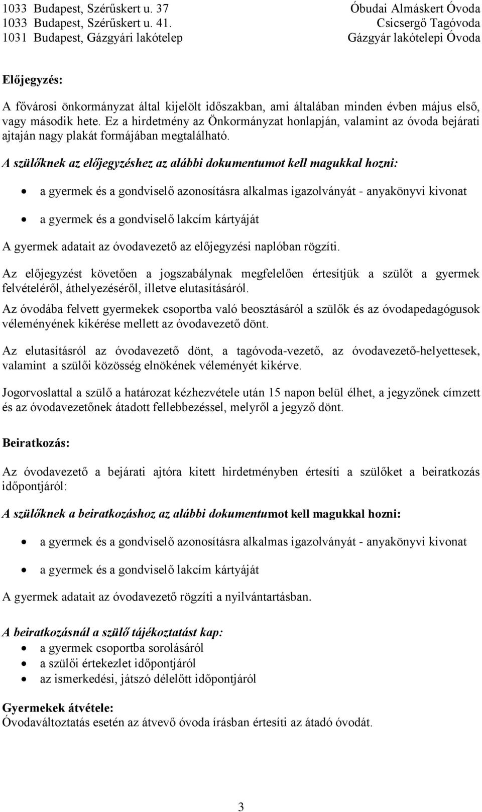 A szülőknek az előjegyzéshez az alábbi dokumentumot kell magukkal hozni: a gyermek és a gondviselő azonosításra alkalmas igazolványát - anyakönyvi kivonat a gyermek és a gondviselő lakcím kártyáját A