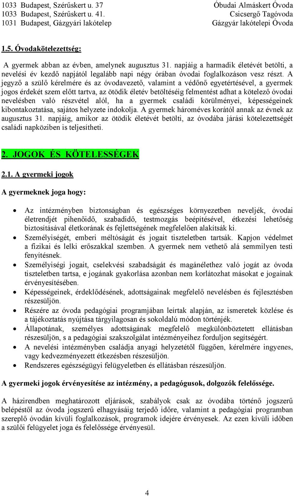 való részvétel alól, ha a gyermek családi körülményei, képességeinek kibontakoztatása, sajátos helyzete indokolja. A gyermek hároméves korától annak az évnek az augusztus 31.