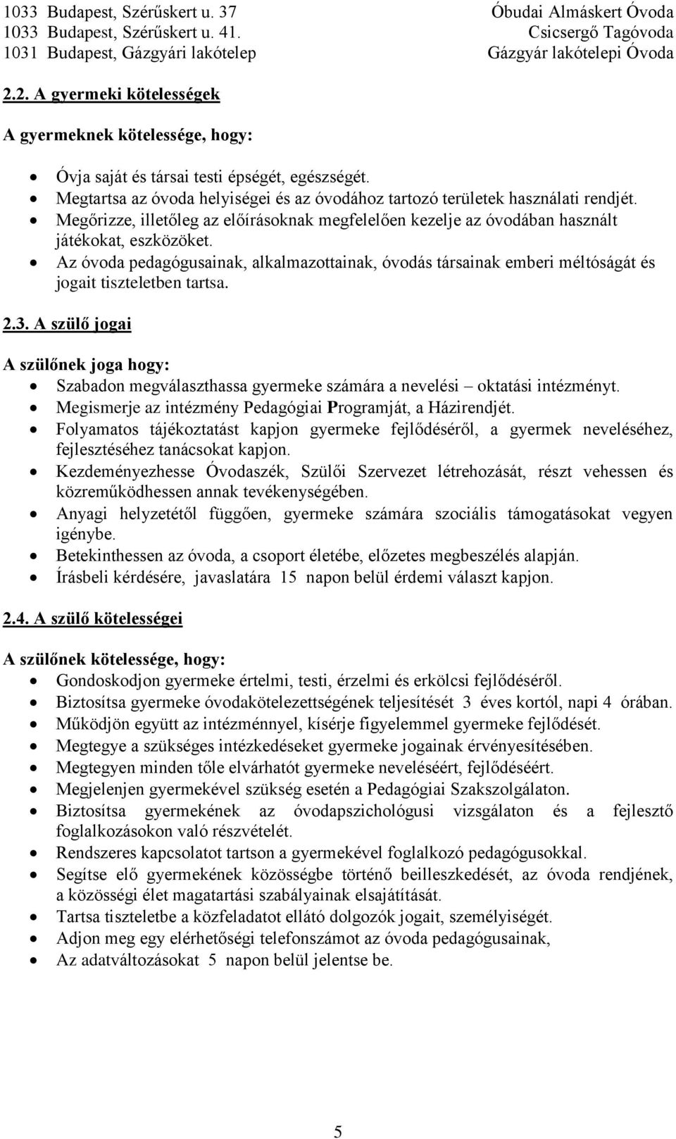 Az óvoda pedagógusainak, alkalmazottainak, óvodás társainak emberi méltóságát és jogait tiszteletben tartsa. 2.3.