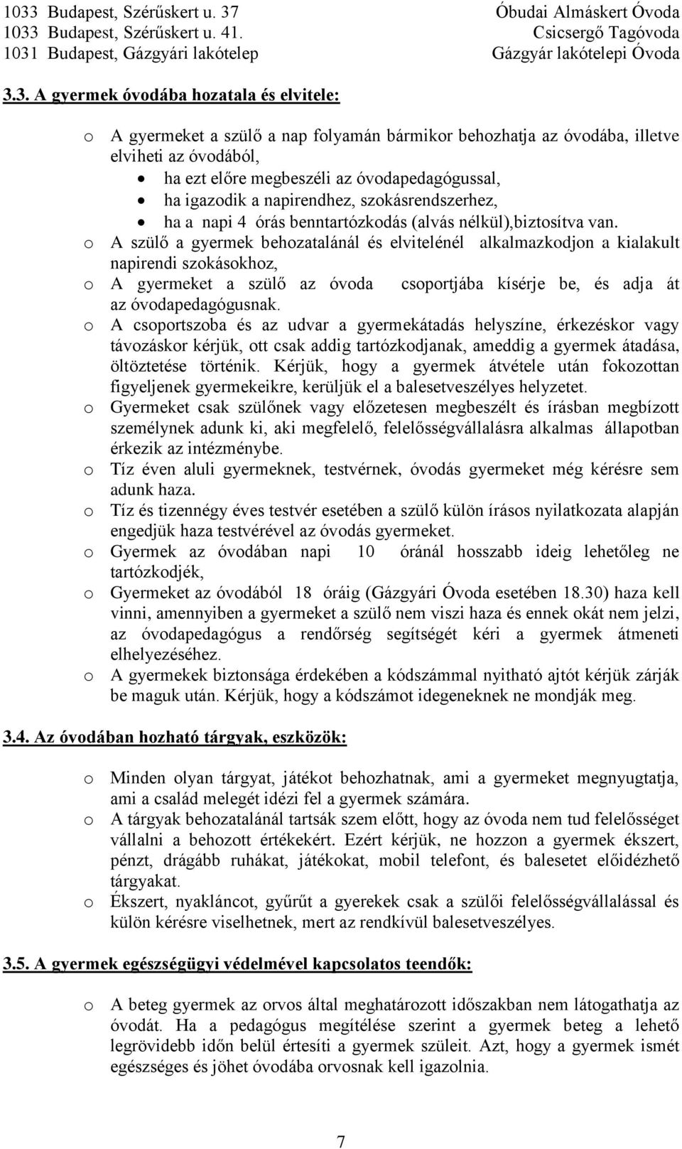 o A szülő a gyermek behozatalánál és elvitelénél alkalmazkodjon a kialakult napirendi szokásokhoz, o A gyermeket a szülő az óvoda csoportjába kísérje be, és adja át az óvodapedagógusnak.
