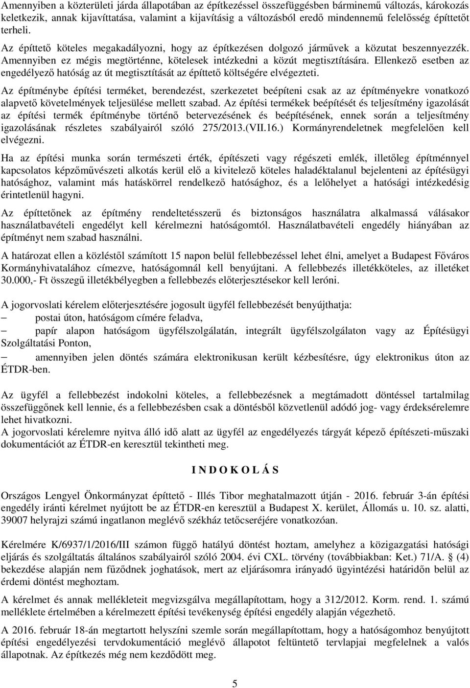 Amennyiben ez mégis megtörténne, kötelesek intézkedni a közút megtisztítására. Ellenkező esetben az engedélyező hatóság az út megtisztítását az építtető költségére elvégezteti.