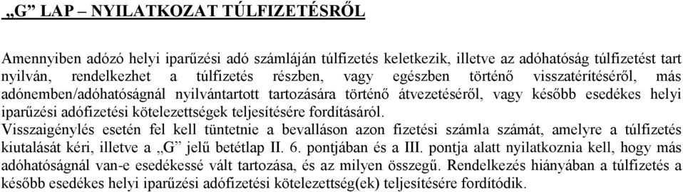 Visszaigénylés esetén fel kell tüntetnie a bevalláson azon fizetési számla számát, amelyre a túlfizetés kiutalását kéri, illetve a G jelű betétlap II. 6. pontjában és a III.