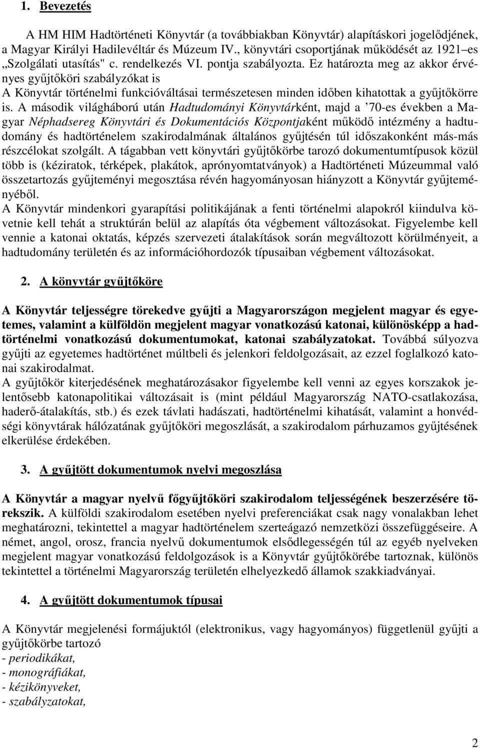 Ez határozta meg az akkor érvényes gyűjtőköri szabályzókat is A Könyvtár történelmi funkcióváltásai természetesen minden időben kihatottak a gyűjtőkörre is.