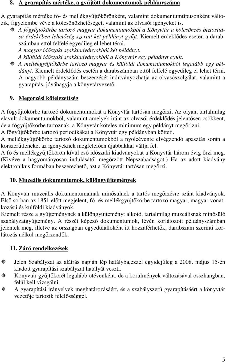 Kiemelt érdeklődés esetén a darabszámban ettől felfelé egyedileg el lehet térni. A magyar időszaki szakkiadványokból két példányt. A külföldi időszaki szakkiadványokból a Könyvtár egy példányt gyűjt.