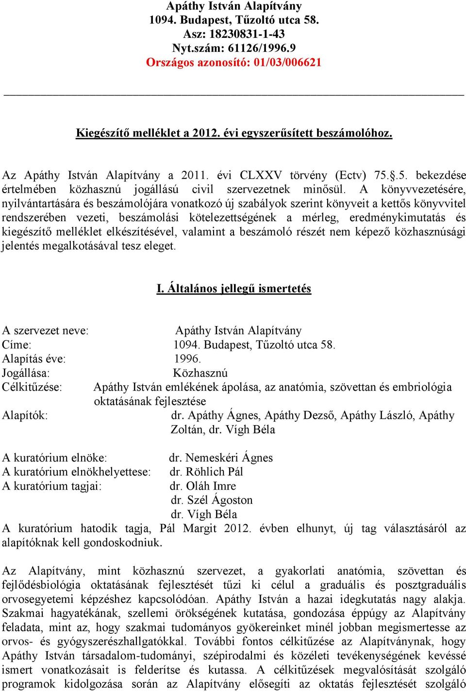 A könyvvezetésére, nyilvántartására és beszámolójára vonatkozó új szabályok szerint könyveit a kettős könyvvitel rendszerében vezeti, beszámolási kötelezettségének a mérleg, eredménykimutatás és