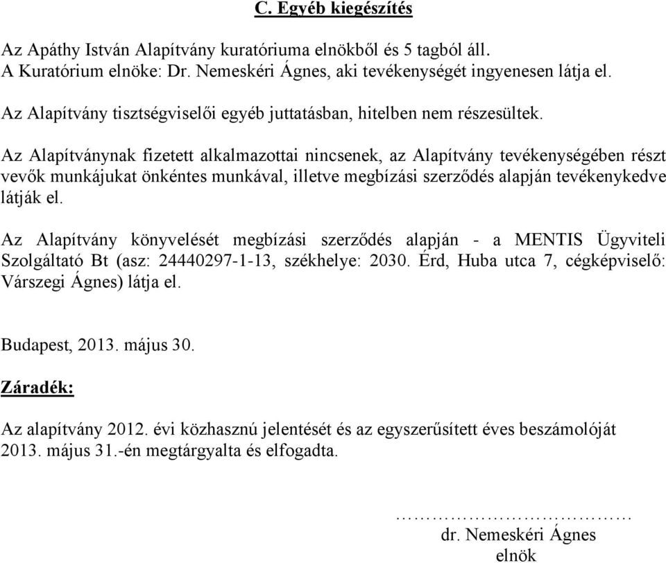 Az Alapítványnak fizetett alkalmazottai nincsenek, az Alapítvány tevékenységében részt vevők munkájukat önkéntes munkával, illetve megbízási szerződés alapján tevékenykedve látják el.