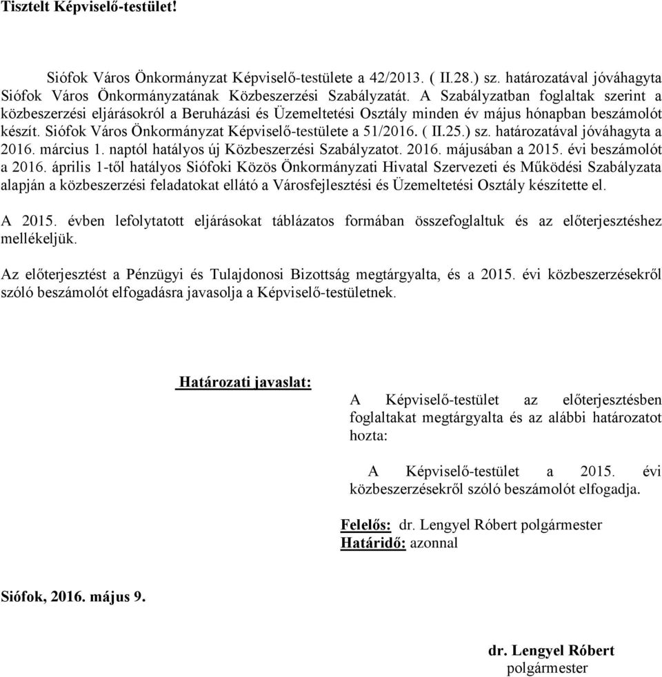 határozatával jóváhagyta a 2016. március 1. naptól hatályos új Közbeszerzési Szabályzatot. 2016. májusában a 2015. évi beszámolót a 2016.